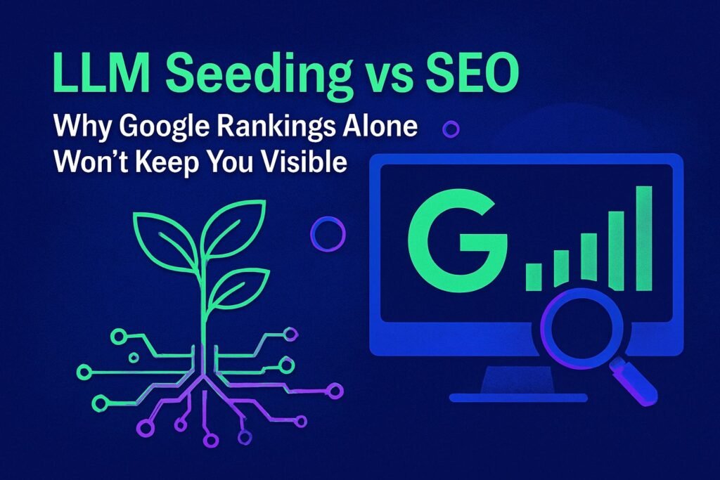 LLM Seeding vs SEO: Why Google Rankings Alone Won’t Keep You Visible