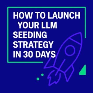How to Launch Your LLM Seeding Strategy in 30 Days